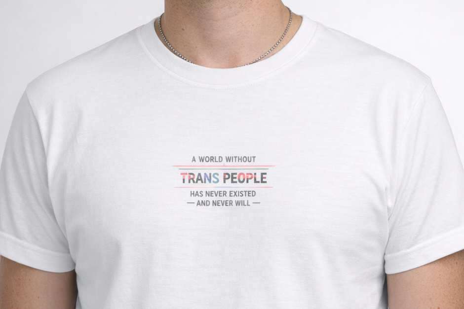 "A World Without Trans People Has Never Existed – And Never Will" – Statement Tee