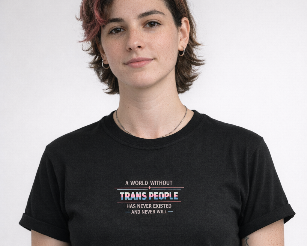 "A World Without Trans People Has Never Existed – And Never Will" – Statement Tee