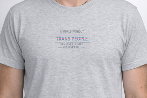 "A World Without Trans People Has Never Existed – And Never Will" – Statement Tee