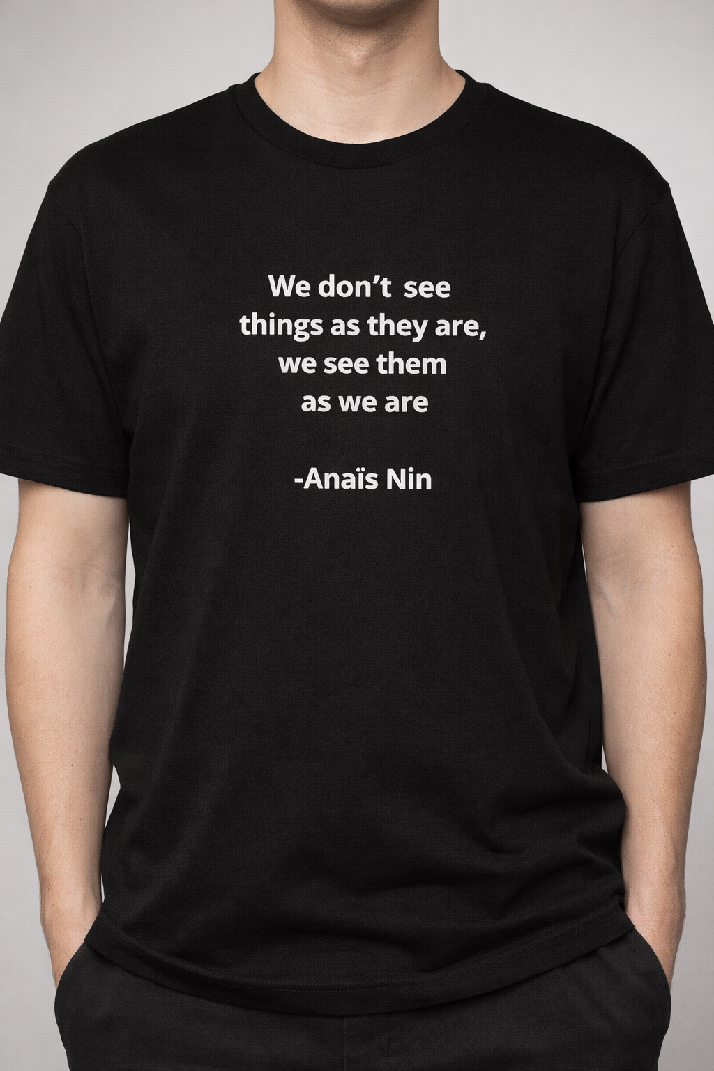We Don't See Things As They Are, We See Them As We Are