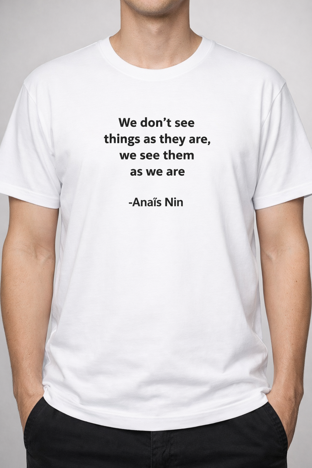 We Don't See Things As They Are, We See Them As We Are